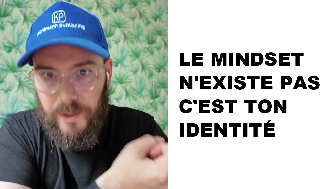 Mindset entrepreneur : le vrai sujet, c&rsquo;est ton identité